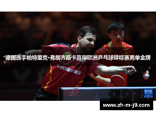 德国选手帕特里克·弗朗齐斯卡赢得欧洲乒乓球锦标赛男单金牌