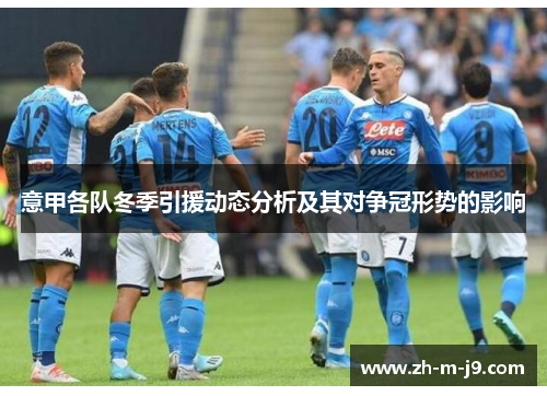 意甲各队冬季引援动态分析及其对争冠形势的影响 意甲各队冬季引援动态分析及其对争冠形势的影响