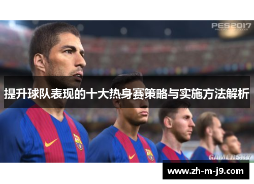 提升球队表现的十大热身赛策略与实施方法解析