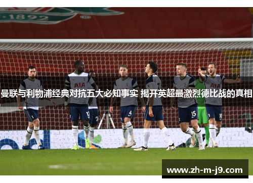 曼联与利物浦经典对抗五大必知事实 揭开英超最激烈德比战的真相