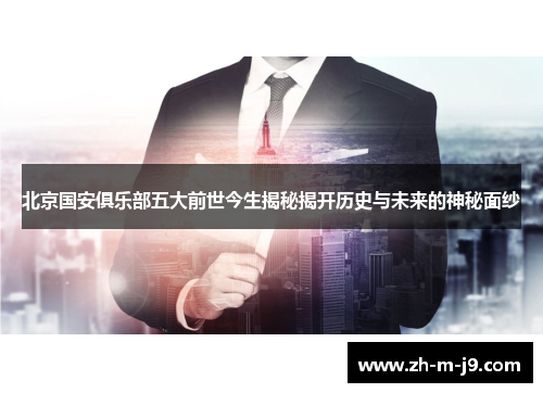 北京国安俱乐部五大前世今生揭秘揭开历史与未来的神秘面纱 北京国安俱乐部五大前世今生揭秘揭开历史与未来的神秘面纱