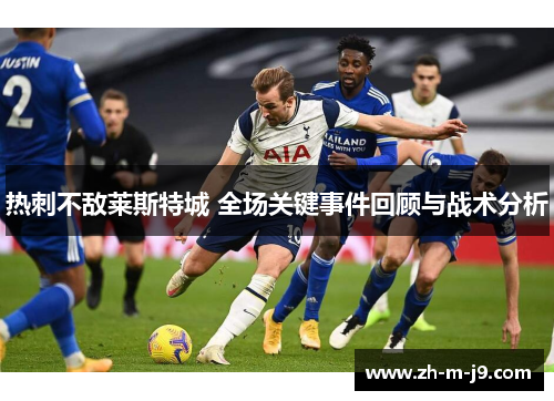热刺不敌莱斯特城 全场关键事件回顾与战术分析