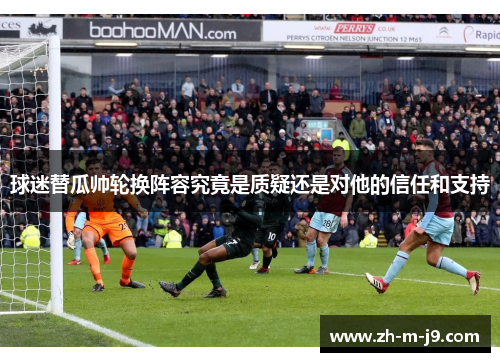 球迷替瓜帅轮换阵容究竟是质疑还是对他的信任和支持