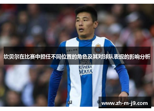 坎贝尔在比赛中担任不同位置的角色及其对球队表现的影响分析 坎贝尔在比赛中担任不同位置的角色及其对球队表现的影响分析