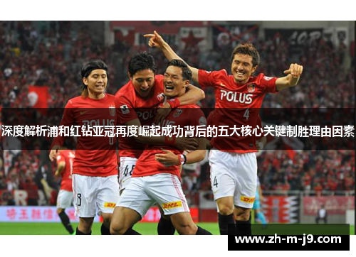 深度解析浦和红钻亚冠再度崛起成功背后的五大核心关键制胜理由因素 深度解析浦和红钻亚冠再度崛起成功背后的五大核心关键制胜理由因素