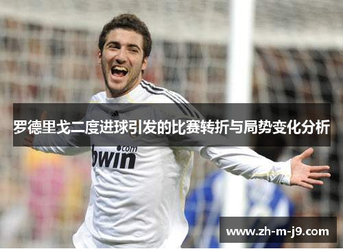 罗德里戈二度进球引发的比赛转折与局势变化分析 罗德里戈二度进球引发的比赛转折与局势变化分析