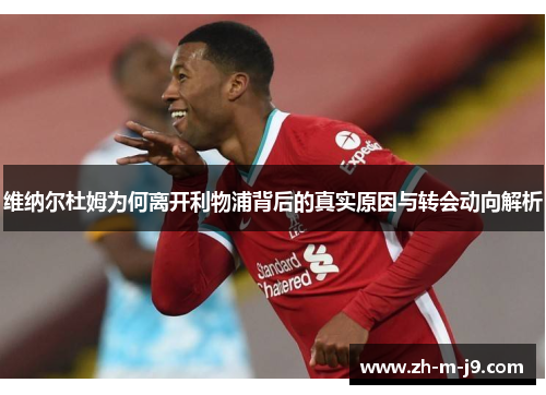 维纳尔杜姆为何离开利物浦背后的真实原因与转会动向解析 维纳尔杜姆为何离开利物浦背后的真实原因与转会动向解析