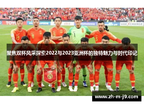 聚焦双杯风采探索2022与2023亚洲杯的独特魅力与时代印记 聚焦双杯风采探索2022与2023亚洲杯的独特魅力与时代印记