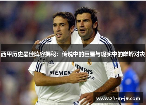 西甲历史最佳阵容揭秘:传说中的巨星与现实中的巅峰对决 西甲历史最佳阵容揭秘:传说中的巨星与现实中的巅峰对决