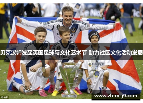 贝克汉姆发起英国足球与文化艺术节 助力社区文化活动发展