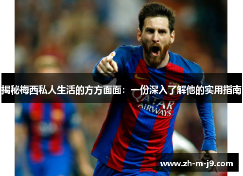 揭秘梅西私人生活的方方面面：一份深入了解他的实用指南
