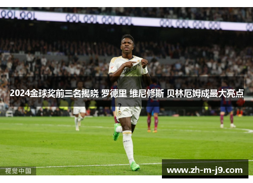 2024金球奖前三名揭晓 罗德里 维尼修斯 贝林厄姆成最大亮点 2024金球奖前三名揭晓 罗德里 维尼修斯 贝林厄姆成最大亮点