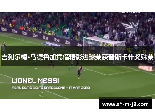 吉列尔梅·马德鲁加凭借精彩进球荣获普斯卡什奖殊荣