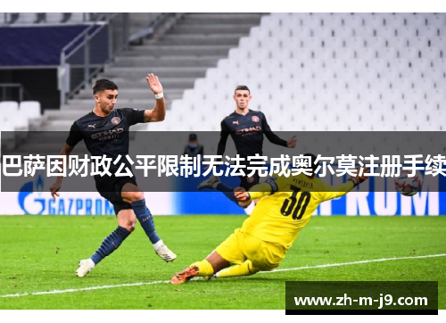 巴萨因财政公平限制无法完成奥尔莫注册手续