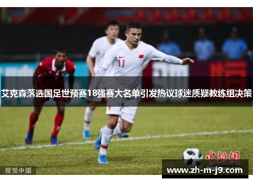 艾克森落选国足世预赛18强赛大名单引发热议球迷质疑教练组决策
