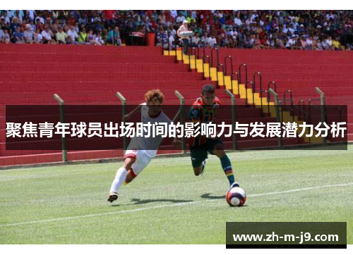 聚焦青年球员出场时间的影响力与发展潜力分析