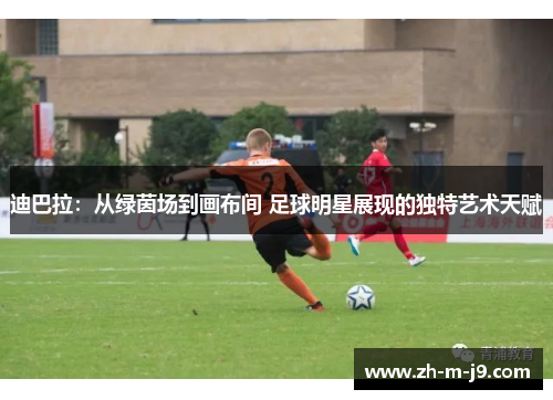迪巴拉:从绿茵场到画布间 足球明星展现的独特艺术天赋 迪巴拉:从绿茵场到画布间 足球明星展现的独特艺术天赋
