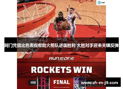 阿门凭借出色表现帮助火箭队逆袭胜利 大胜对手迎来关键反弹 阿门凭借出色表现帮助火箭队逆袭胜利 大胜对手迎来关键反弹