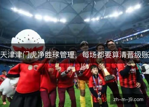 天津津门虎净胜球管理，每场都要算清晋级账